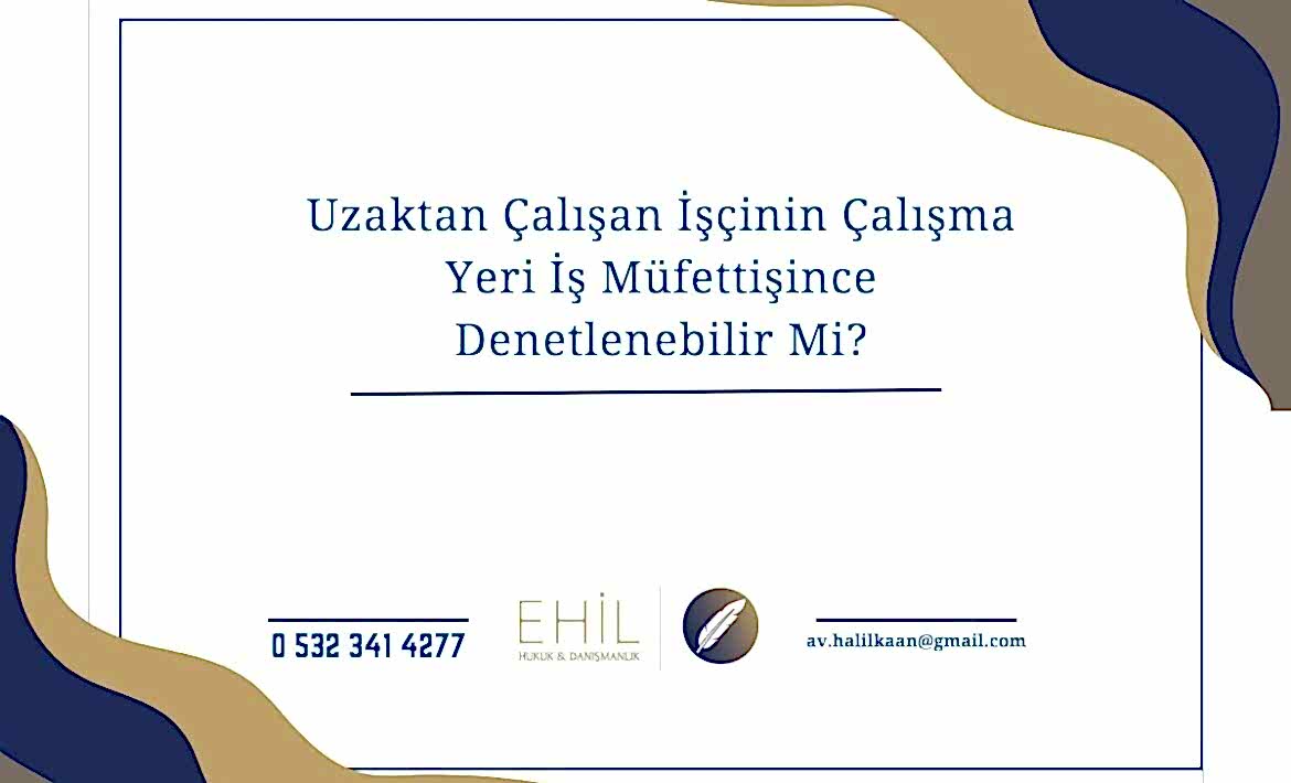 Uzaktan Çalışan İşçinin Çalışma Yeri İş Müfettişince Denetlenebilir Mi?